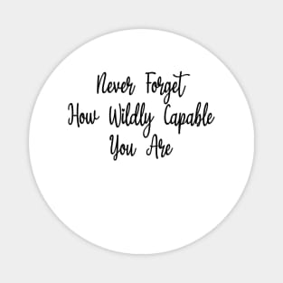 Never forget how wildly capable you are Magnet